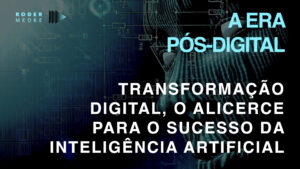 Transformação Digital, o Alicerce para o Sucesso da Inteligência Artificial nas Organizações